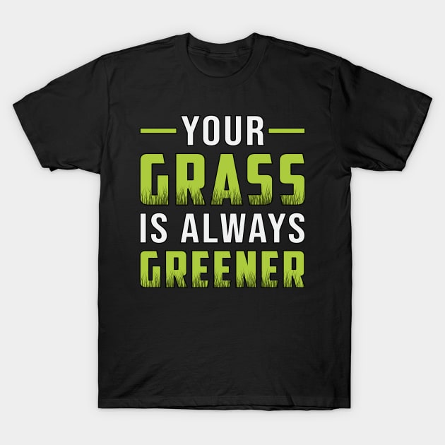 Your Grass Is Always Greener Landscaping Funny T-Shirt by T-Shirt.CONCEPTS